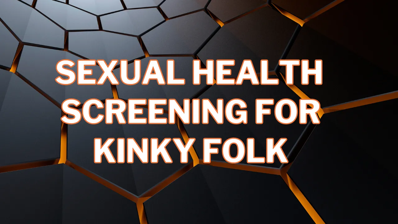 Sexual Health Screening For Kinky Folk